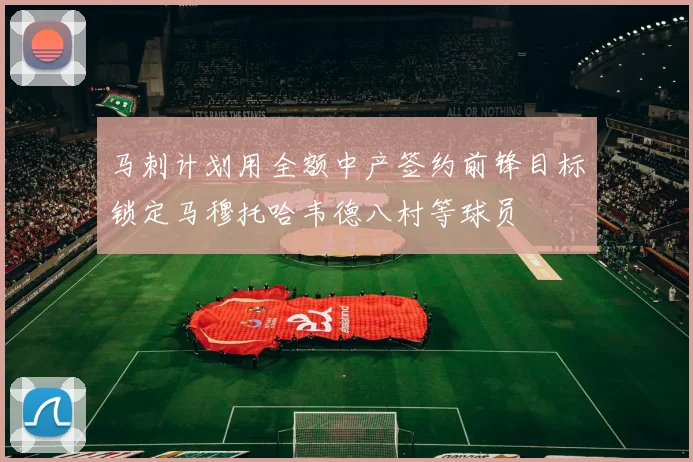 马刺计划用全额中产签约前锋目标锁定马穆托哈韦德八村等球员